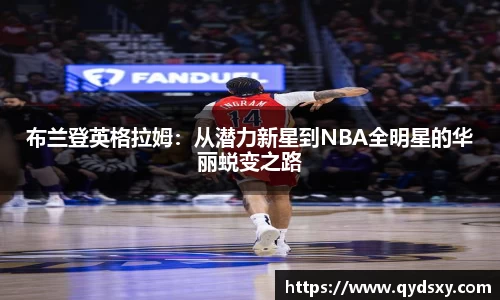 布兰登英格拉姆:从潜力新星到NBA全明星的华丽蜕变之路